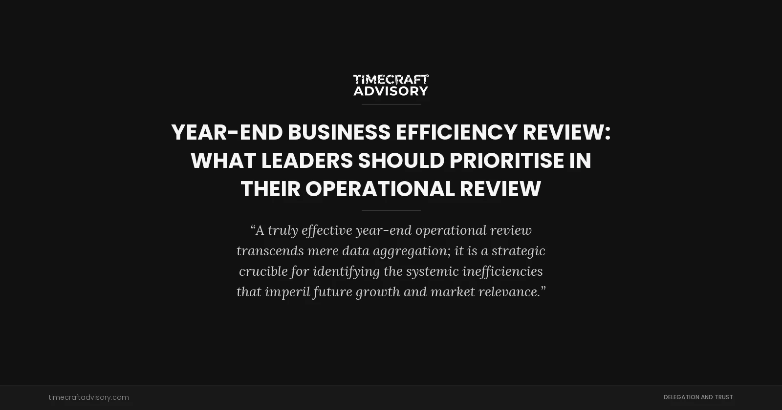 Year-End Business Efficiency Review: What Leaders Should Prioritise in Their Operational Review
