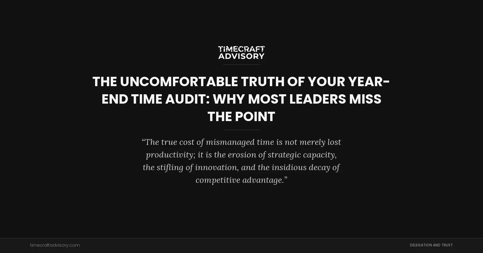 The Uncomfortable Truth of Your Year-End Time Audit: Why Most Leaders Miss the Point